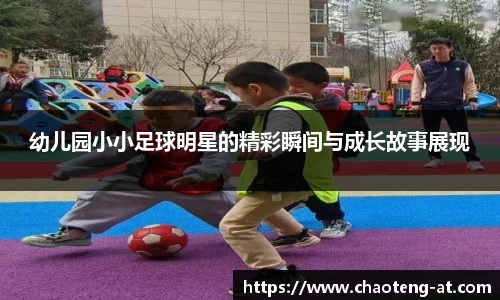 幼儿园小小足球明星的精彩瞬间与成长故事展现